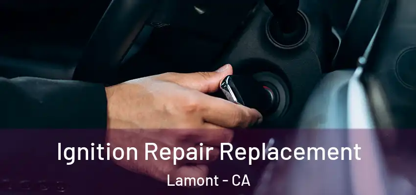  Ignition Repair Replacement Lamont - CA